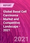 Global Basal Cell Carcinoma Market and Competitive Landscape - 2021 - Product Image