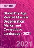 Global Dry Age-Related Macular Degeneration Market and Competitive Landscape - 2021- Product Image