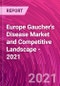 Europe Gaucher's Disease Market and Competitive Landscape - 2021 - Product Thumbnail Image
