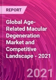 Global Age-Related Macular Degeneration Market and Competitive Landscape - 2021- Product Image