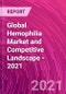 Global Hemophilia Market and Competitive Landscape - 2021 - Product Image