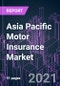 Asia Pacific Motor Insurance Market 2020-2027 by Policy Type, Premium Type, Distribution Channel, and Country: Trend Outlook and Growth Opportunity - Product Image