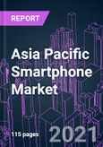 Asia Pacific Smartphone Market 2020-2027 by Operating System, Display Technology, Screen Size, RAM Capacity, Price Range, Distribution Channel, and Country: Trend Outlook and Growth Opportunity- Product Image