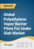 Global Polyethylene Vapor Barrier Films For Under Slab Market Size, Share & Trends Analysis Report by Product (HDPE, LLDPE), by Application, by Thickness, by End-use, by Grade, by Region, and Segment Forecasts, 2021-2028- Product Image