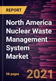 North America Nuclear Waste Management System Market Forecast to 2028 - COVID-19 Impact and Regional Analysis By Waste Type, Reactor Type, and Disposal Options- Product Image