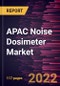 APAC Noise Dosimeter Market Forecast to 2028 - COVID-19 Impact and Regional Analysis by Type, Device Placement, Application - Product Thumbnail Image