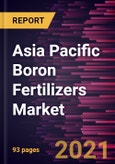 Asia Pacific Boron Fertilizers Market Forecast to 2028 - COVID-19 Impact and Regional Analysis By Source (Boric Acid, Borax, and Others) and Application (Fruits and Vegetables, Cereals and Grains, Oilseeds and Pulses, and Others)- Product Image
