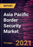 Asia Pacific Border Security Market Forecast to 2028 - COVID-19 Impact and Regional Analysis By Environment and System Systems, Biometric Systems, and Others)- Product Image