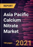 Asia Pacific Calcium Nitrate Market Forecast to 2028 - COVID-19 Impact and Regional Analysis By Application (Fertilizers, Wastewater Treatment Chemicals, Concrete Manufacturing, Explosives, and Others)- Product Image