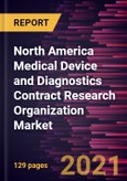 North America Medical Device and Diagnostics Contract Research Organization Market Forecast to 2028 - COVID-19 Impact and Regional Analysis By Type and Services- Product Image