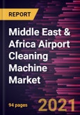 Middle East & Africa Airport Cleaning Machine Market Forecast to 2028 - COVID-19 Impact and Regional Analysis By Type (Truck-Mounted and Walk-behind) and Application (Surface Cleaning, Rubber Removal, Paint Removal, and Other Applications)- Product Image