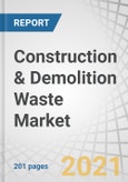 Construction & Demolition Waste Market by type (Sand, Soil & Gravel, Concrete, Bricks & Masonry, Wood, Metal), Source (Residential, Commercial, Industrial, Municipal), & Region (APAC, North America, Europe, MEA, & South America) - Global forecast to 2026- Product Image