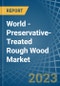 World - Preservative-Treated Rough Wood - Market Analysis, Forecast, Size, Trends and Insights. Update: COVID-19 Impact - Product Image