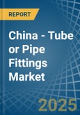 China - Tube or Pipe Fittings (of Iron or Steel) - Market Analysis, Forecast, Size, Trends and Insights- Product Image