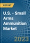 U.S. - Small Arms Ammunition - Market Analysis, Forecast, Size, Trends and Insights. Update: COVID-19 Impact - Product Image