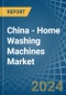 China - Home Washing Machines - Market Analysis, Forecast, Size, Trends and Insights. Update: COVID-19 Impact - Product Thumbnail Image