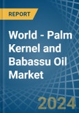 World - Palm Kernel and Babassu Oil - Market Analysis, Forecast, Size, Trends and Insights- Product Image
