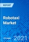 Robotaxi Market, by Vehicle, by Service, by Propulsion, by Component, by Application Type, by Level of Autonomy, and by Region - Size, Share, Outlook, and Opportunity Analysis, 2021 - 2028 - Product Image