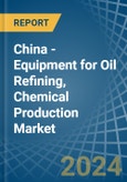 China - Equipment for Oil Refining, Chemical Production - Market Analysis, forecast, Size, Trends and Insights. Update: COVID-19 Impact- Product Image