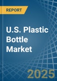 U.S. Plastic Bottle Market. Analysis and Forecast to 2025. Update: COVID-19 Impact- Product Image