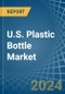 U.S. Plastic Bottle Market. Analysis and Forecast to 2025. Update: COVID-19 Impact - Product Image