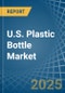 U.S. Plastic Bottle Market. Analysis and Forecast to 2025. Update: COVID-19 Impact - Product Image