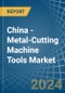 China - Metal-Cutting Machine Tools - Market Analysis, Forecast, Size, Trends and Insights. Update: COVID-19 Impact - Product Image