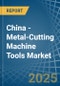 China - Metal-Cutting Machine Tools - Market Analysis, Forecast, Size, Trends and Insights. Update: COVID-19 Impact - Product Thumbnail Image
