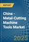 China - Metal-Cutting Machine Tools - Market Analysis, Forecast, Size, Trends and Insights. Update: COVID-19 Impact - Product Image