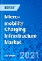 Micro-mobility Charging Infrastructure Market, by Vehicle Type, by Type, by Source, by End Use and by Region - Size, Share, Outlook, and Opportunity Analysis, 2021 - 2028 - Product Image