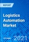 Logistics Automation Market, by Component, by Mode of Transportation, by Vehicle Type, by Application, and by Region - Size, Share, Outlook, and Opportunity Analysis, 2021 - 2028 - Product Image