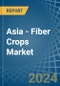 Asia - Fiber Crops (Primary) - Market Analysis, Forecast, Size, Trends and Insights. Update: COVID-19 Impact - Product Image