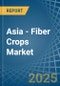 Asia - Fiber Crops (Primary) - Market Analysis, Forecast, Size, Trends and Insights. Update: COVID-19 Impact - Product Thumbnail Image