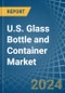 U.S. Glass Bottle and Container Market. Analysis and Forecast to 2025. Update: COVID-19 Impact - Product Image