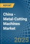 China - Metal-Cutting Machines - Market Analysis, Forecast, Size, Trends and Insights. Update: COVID-19 Impact - Product Image