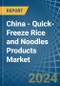 China - Quick-Freeze Rice and Noodles Products - Market Analysis, Forecast, Size, Trends and Insights. Update: COVID-19 Impact - Product Thumbnail Image