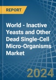 World - Inactive Yeasts and Other Dead Single-Cell Micro-Organisms - Market Analysis, Forecast, Size, Trends and Insights- Product Image