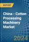 China - Cotton Processing Machinery - Market Analysis, Forecast, Size, Trends and Insights. Update: COVID-19 Impact - Product Thumbnail Image