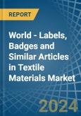World - Labels, Badges and Similar Articles in Textile Materials - Market Analysis, Forecast, Size, Trends and insights- Product Image