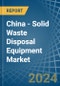 China - Solid Waste Disposal Equipment - Market Analysis, Forecast, Size, Trends and Insights. Update: COVID-19 Impact - Product Image