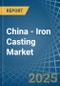 China - Iron Casting - Market Analysis, Forecast, Size, Trends and Insights. Update: COVID-19 Impact - Product Thumbnail Image