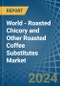 World - Roasted Chicory and Other Roasted Coffee Substitutes - Market Analysis, Forecast, Size, Trends and Insights - Product Image