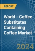 World - Coffee Substitutes Containing Coffee - Market Analysis, Forecast, Size, Trends and Insights- Product Image