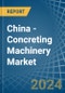 China - Concreting Machinery - Market Analysis, Forecast, Size, Trends and Insights. Update: COVID-19 Impact - Product Thumbnail Image