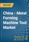 China - Metal Forming Machine Tool - Market Analysis, Forecast, Size, Trends and Insights. Update: COVID-19 Impact - Product Thumbnail Image