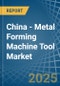 China - Metal Forming Machine Tool - Market Analysis, Forecast, Size, Trends and Insights. Update: COVID-19 Impact - Product Thumbnail Image