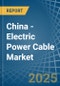 China - Electric Power Cable - Market Analysis, Forecast, Size, Trends and Insights. Update: COVID-19 Impact - Product Image