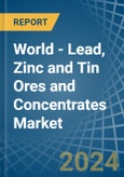 World - Lead, Zinc and Tin Ores and Concentrates - Market Analysis, Forecast, Size, Trends and Insights- Product Image