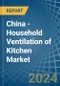 China - Household Ventilation of Kitchen - Market Analysis, Forecast, Size, Trends and Insights. Update: COVID-19 Impact - Product Image