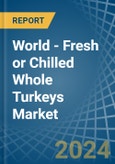 World - Fresh or Chilled Whole Turkeys - Market Analysis, Forecast, Size, Trends and Insights- Product Image